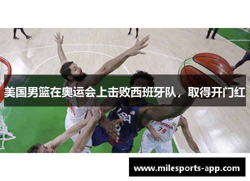 美国男篮在奥运会上击败西班牙队，取得开门红