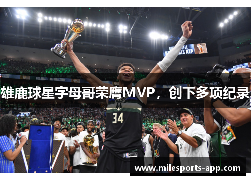 雄鹿球星字母哥荣膺MVP，创下多项纪录
