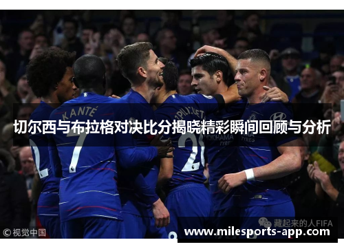 切尔西与布拉格对决比分揭晓精彩瞬间回顾与分析