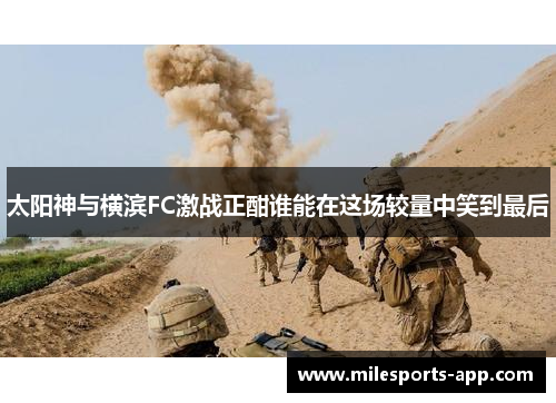 太阳神与横滨FC激战正酣谁能在这场较量中笑到最后